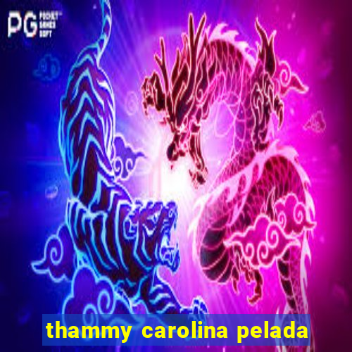 thammy carolina pelada